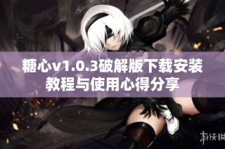 糖心v1.0.3破解版下载安装教程与使用心得分享