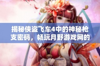 揭秘侠盗飞车4中的神秘枪支密码，畅玩月野游戏网的新体验