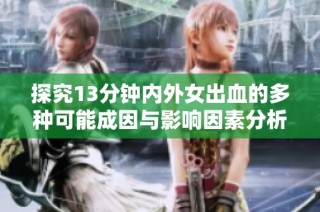 探究13分钟内外女出血的多种可能成因与影响因素分析