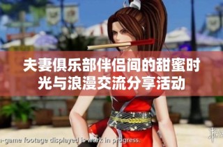 夫妻俱乐部伴侣间的甜蜜时光与浪漫交流分享活动