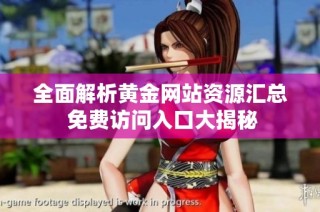 全面解析黄金网站资源汇总 免费访问入口大揭秘