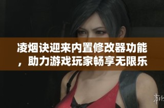 凌烟诀迎来内置修改器功能，助力游戏玩家畅享无限乐趣