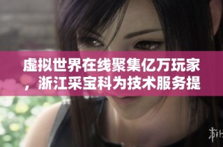 虚拟世界在线聚集亿万玩家，浙江采宝科为技术服务提供新理念