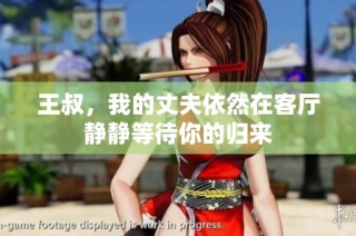 王叔，我的丈夫依然在客厅静静等待你的归来