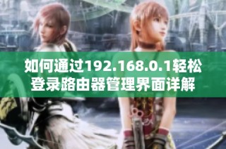 如何通过192.168.0.1轻松登录路由器管理界面详解