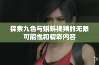 探索九色与蝌蚪视频的无限可能性和精彩内容