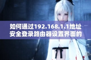 如何通过192.168.1.1地址安全登录路由器设置界面的方法解析