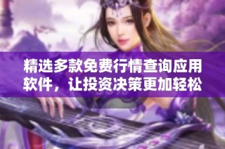 精选多款免费行情查询应用软件，让投资决策更加轻松便捷