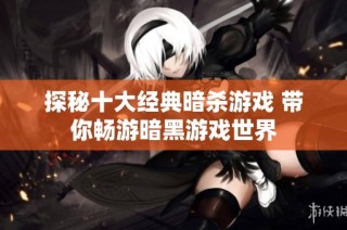 探秘十大经典暗杀游戏 带你畅游暗黑游戏世界