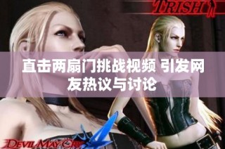 直击两扇门挑战视频 引发网友热议与讨论