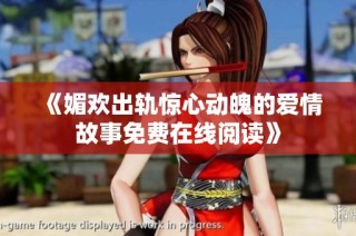 《媚欢出轨惊心动魄的爱情故事免费在线阅读》