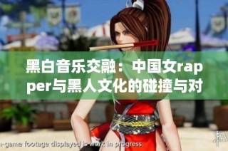 黑白音乐交融：中国女rapper与黑人文化的碰撞与对话