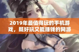 2019年最值得玩的手机游戏，既好玩又能赚钱的网游推荐