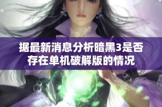 据最新消息分析暗黑3是否存在单机破解版的情况
