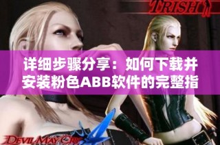 详细步骤分享：如何下载并安装粉色ABB软件的完整指南