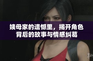 姨母家的遗憾里，揭开角色背后的故事与情感纠葛