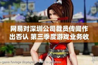 网易对深圳公司裁员传闻作出否认 第三季度游戏业务收入达到209亿元