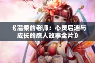《温柔的老师：心灵启迪与成长的感人故事全片》