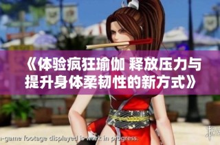 《体验疯狂瑜伽 释放压力与提升身体柔韧性的新方式》