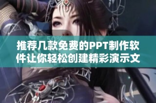 推荐几款免费的PPT制作软件让你轻松创建精彩演示文稿