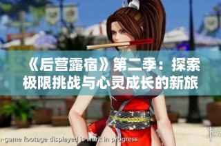 《后营露宿》第二季：探索极限挑战与心灵成长的新旅程