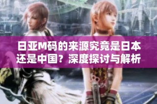 日亚M码的来源究竟是日本还是中国？深度探讨与解析