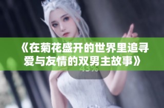 《在菊花盛开的世界里追寻爱与友情的双男主故事》
