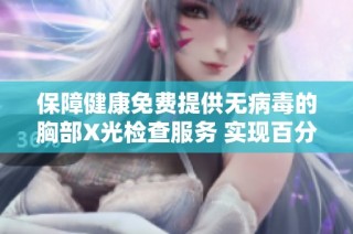 保障健康免费提供无病毒的胸部X光检查服务 实现百分之百的胸片曝光率