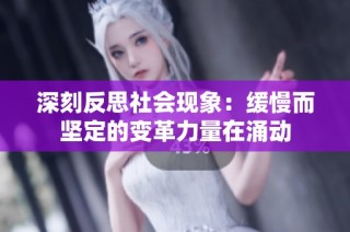深刻反思社会现象：缓慢而坚定的变革力量在涌动