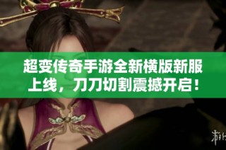 超变传奇手游全新横版新服上线，刀刀切割震撼开启！