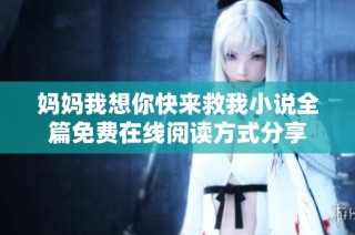 妈妈我想你快来救我小说全篇免费在线阅读方式分享