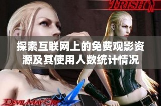 探索互联网上的免费观影资源及其使用人数统计情况