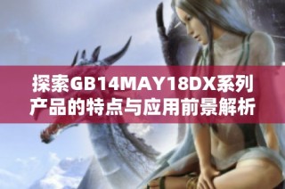 探索GB14MAY18DX系列产品的特点与应用前景解析