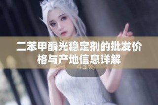 二苯甲酮光稳定剂的批发价格与产地信息详解