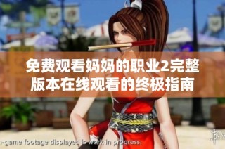 免费观看妈妈的职业2完整版本在线观看的终极指南