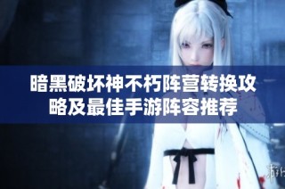 暗黑破坏神不朽阵营转换攻略及最佳手游阵容推荐