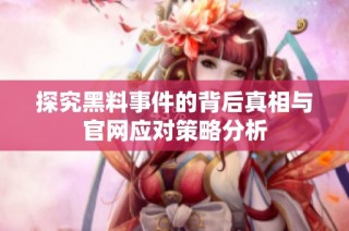 探究黑料事件的背后真相与官网应对策略分析
