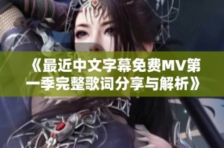 《最近中文字幕免费MV第一季完整歌词分享与解析》