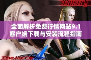 全面解析免费行情网站9.1客户端下载与安装流程指南