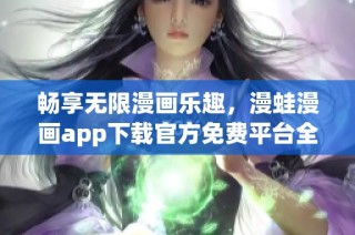 畅享无限漫画乐趣，漫蛙漫画app下载官方免费平台全新上线