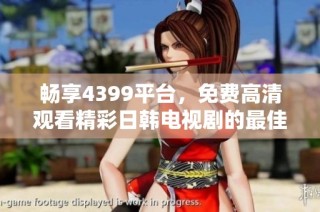 畅享4399平台，免费高清观看精彩日韩电视剧的最佳选择