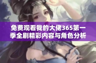 免费观看我的大佬365第一季全剧精彩内容与角色分析