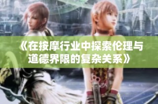 《在按摩行业中探索伦理与道德界限的复杂关系》