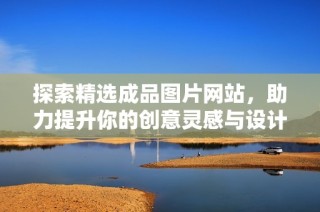 探索精选成品图片网站，助力提升你的创意灵感与设计展示