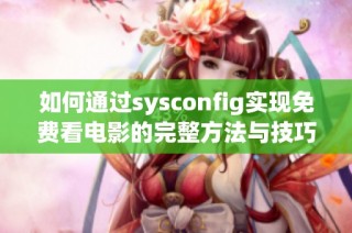 如何通过sysconfig实现免费看电影的完整方法与技巧分享