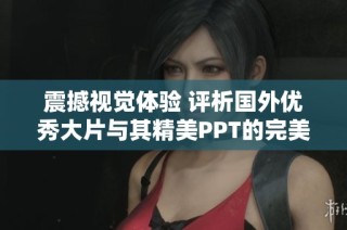震撼视觉体验 评析国外优秀大片与其精美PPT的完美结合