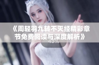 《周轻羽九转不灭经精彩章节免费阅读与深度解析》