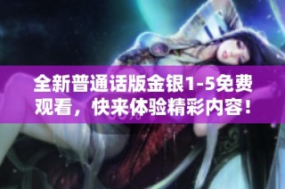 全新普通话版金银1-5免费观看，快来体验精彩内容！