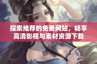 探索推荐的免费网站，畅享高清影视与素材资源下载