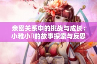 亲密关系中的挑战与成长：小雅小泬的故事探索与反思